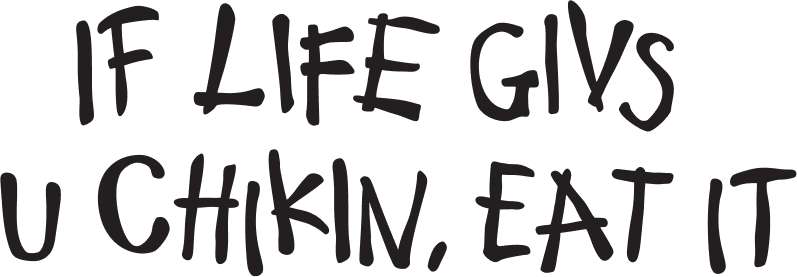 Bold hand-written text reads: IF LIFE GIVS U CHIKIN, EAT IT.